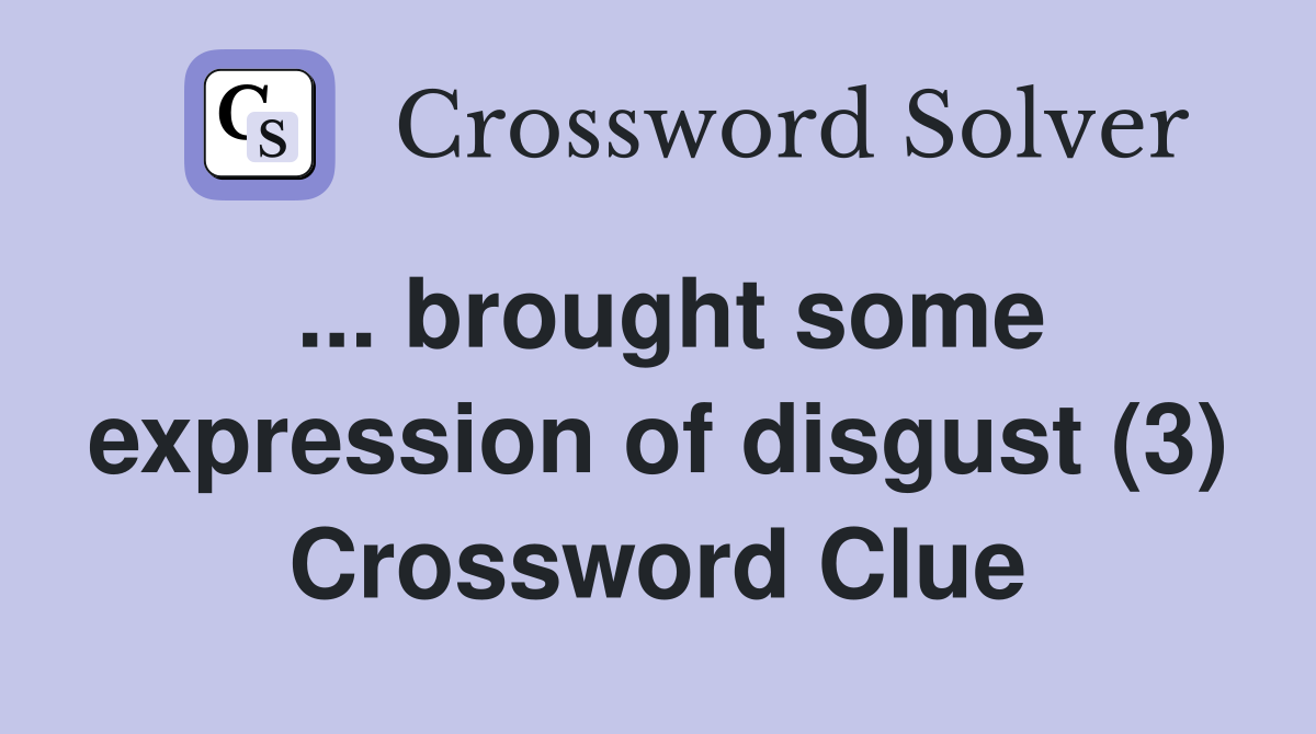 ... brought some expression of disgust (3) Crossword Clue