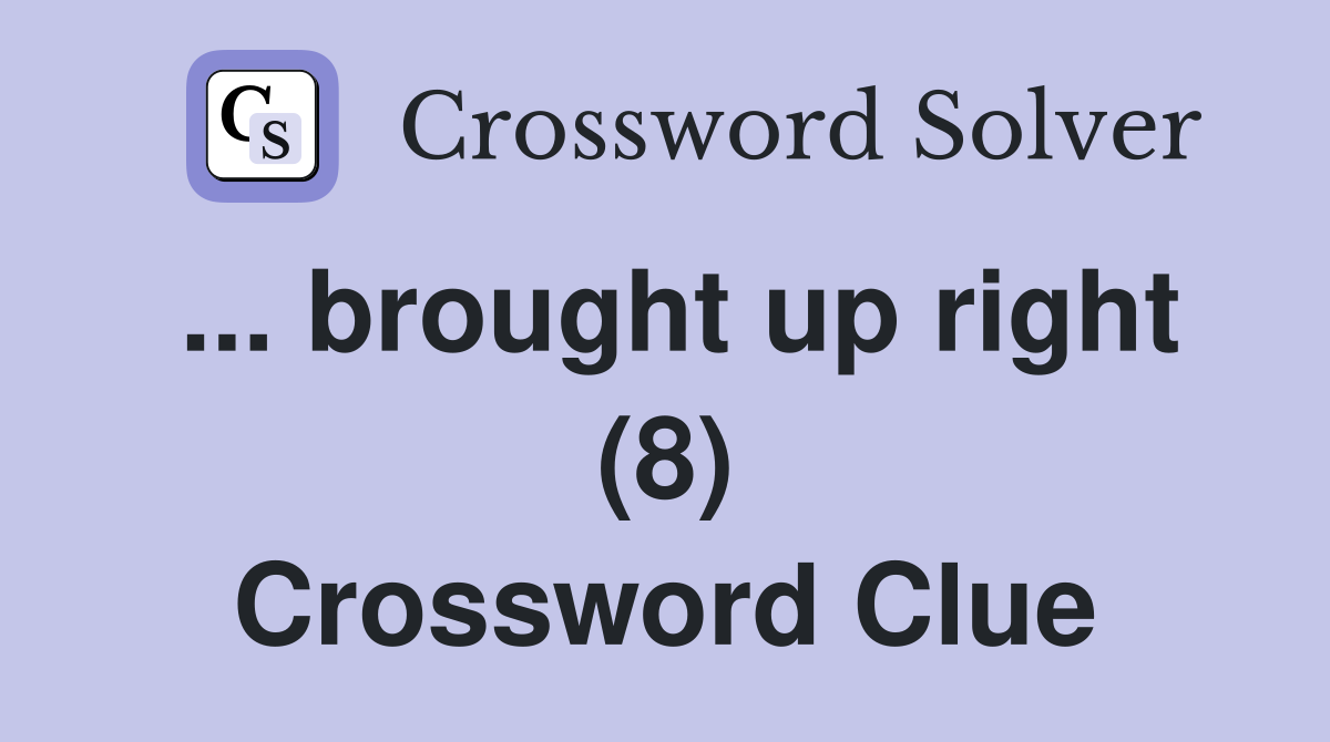 ... brought up right (8) Crossword Clue