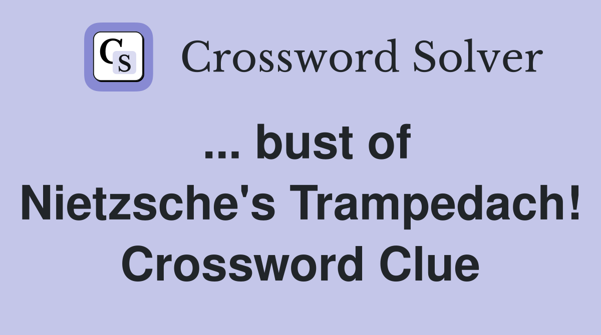 ... bust of Nietzsche's Trampedach! Crossword Clue