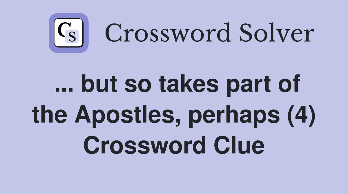 ... but so takes part of the Apostles, perhaps (4) Crossword Clue