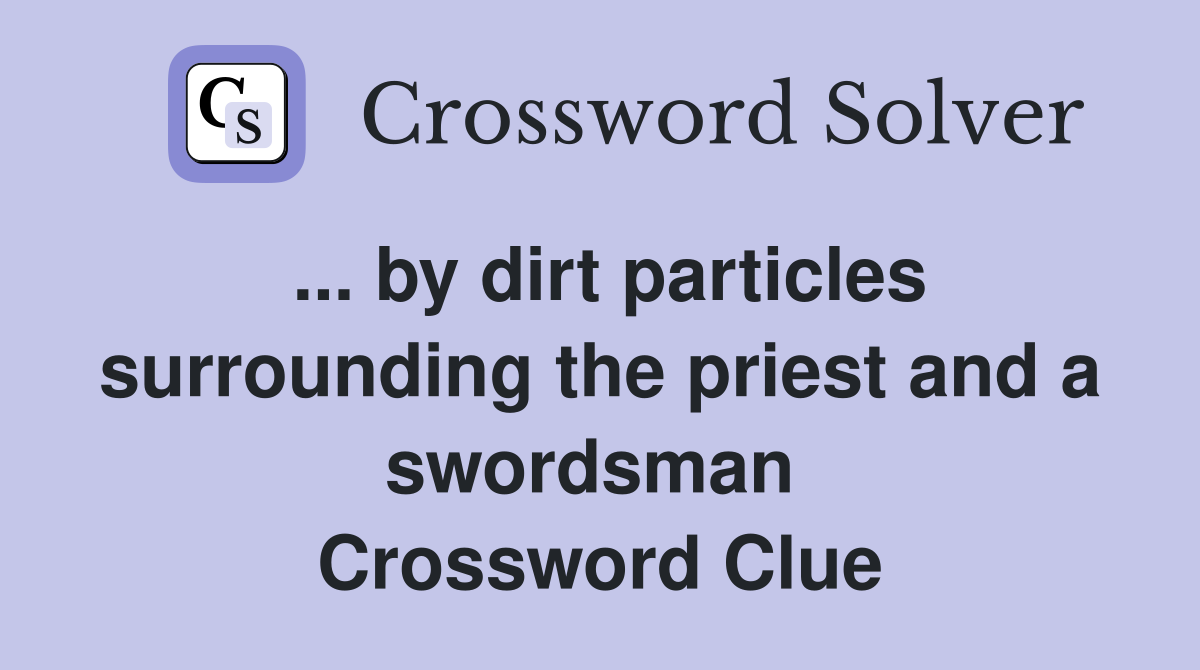 ... by dirt particles surrounding the priest and a swordsman  Crossword Clue