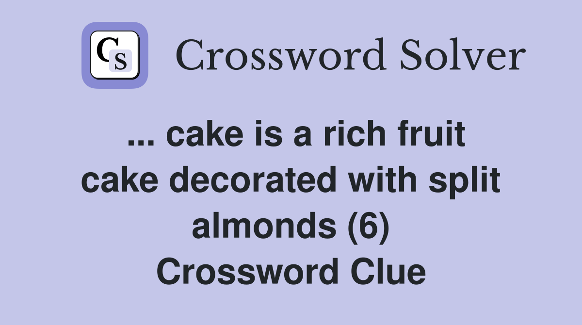 ... cake is a rich fruit cake decorated with split almonds (6) Crossword Clue