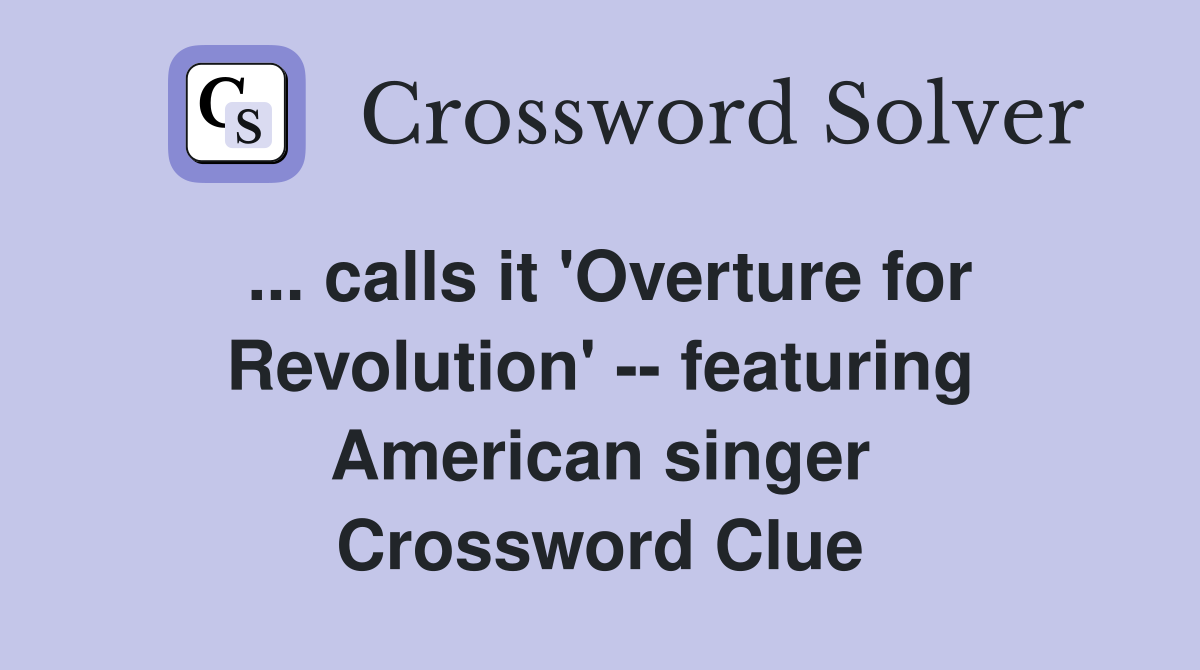 ... calls it 'Overture for Revolution' -- featuring American singer Crossword Clue