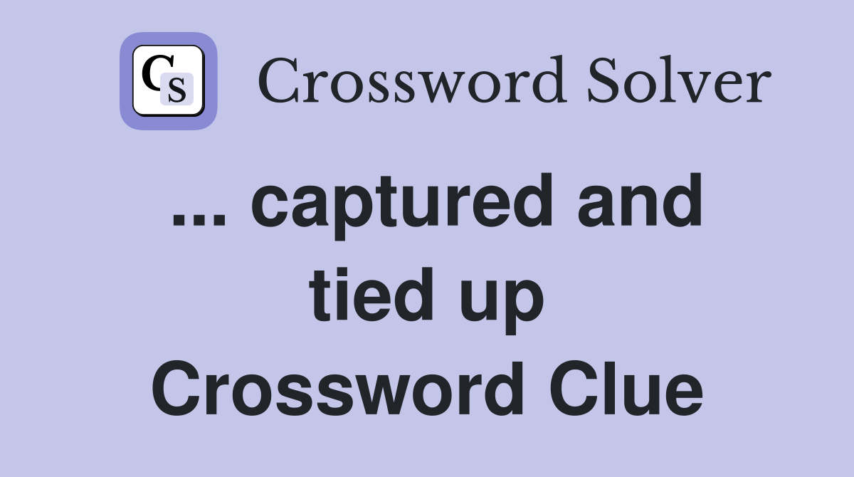 ... captured and tied up Crossword Clue