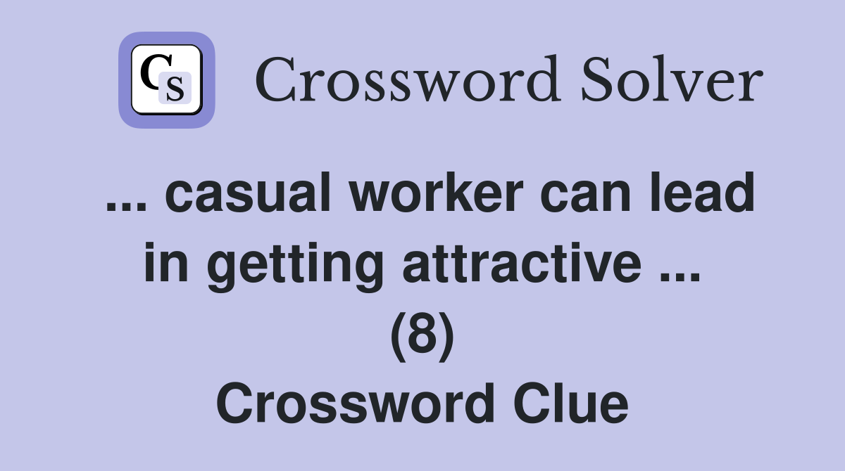 ... casual worker can lead in getting attractive ... (8) Crossword Clue