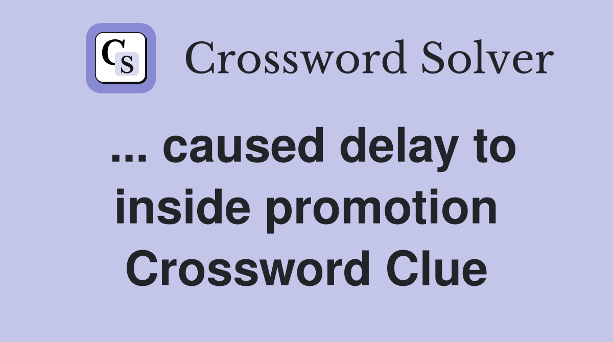 ... caused delay to inside promotion Crossword Clue