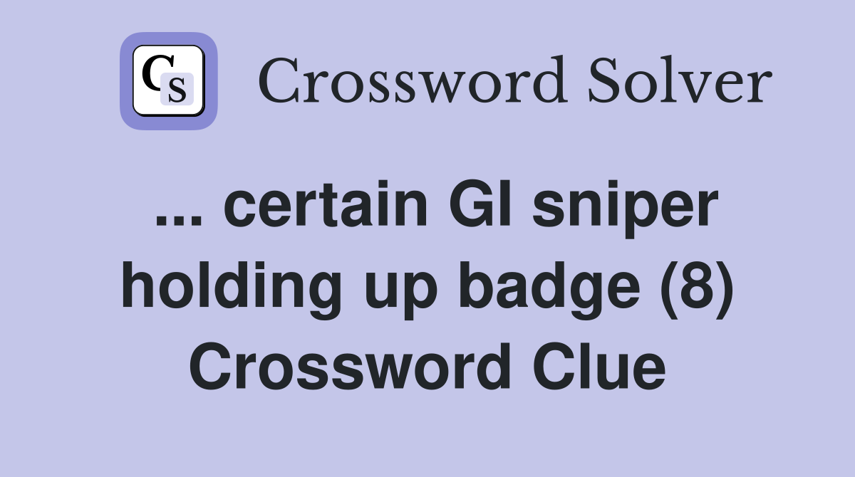 ... certain GI sniper holding up badge (8) Crossword Clue