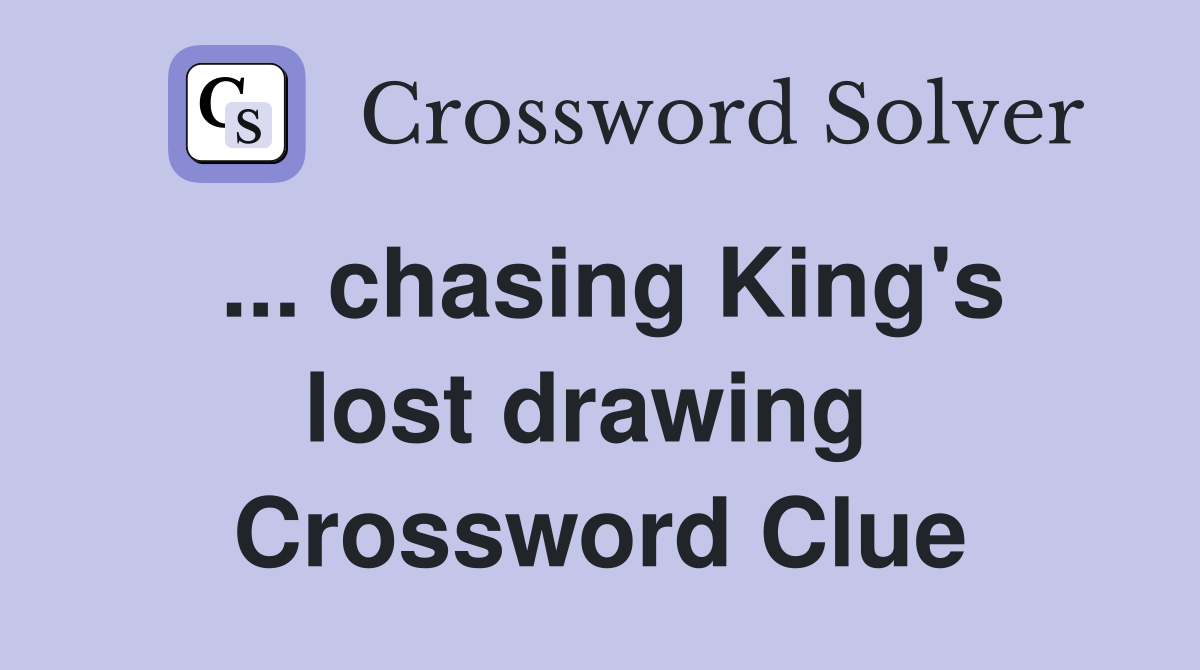 ... chasing King's lost drawing  Crossword Clue