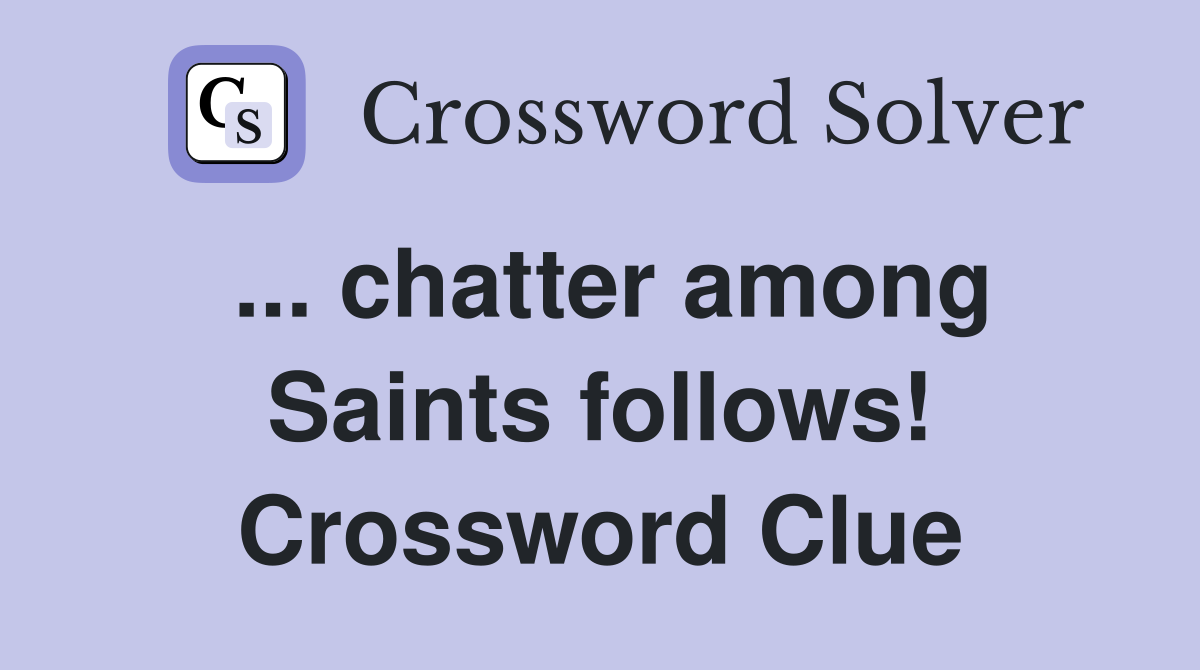 ... chatter among Saints follows! Crossword Clue