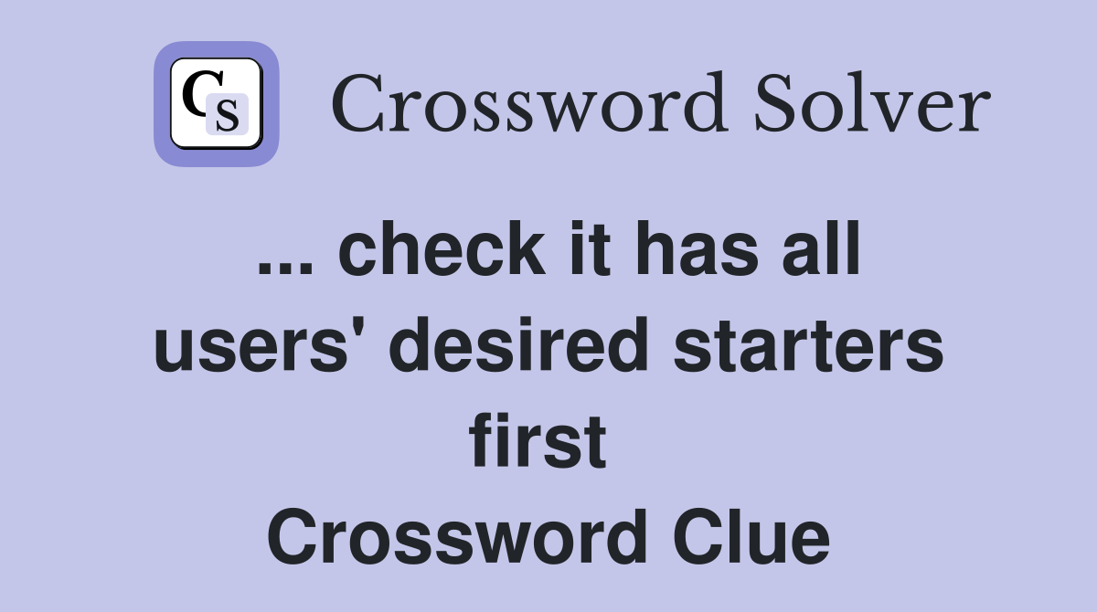 ... check it has all users' desired starters first  Crossword Clue
