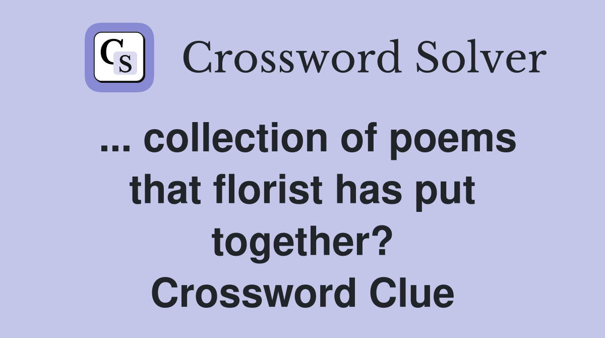 ... collection of poems that florist has put together? Crossword Clue