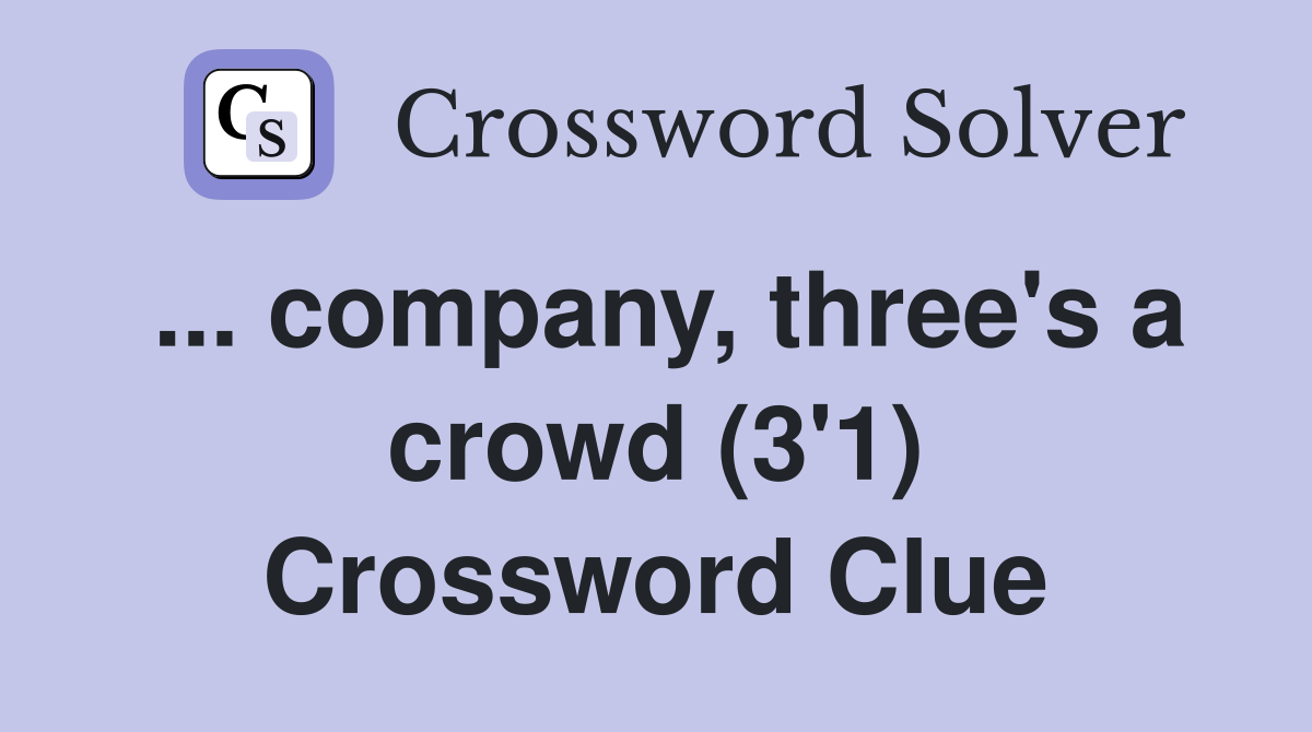 ... company, three's a crowd (3'1) Crossword Clue