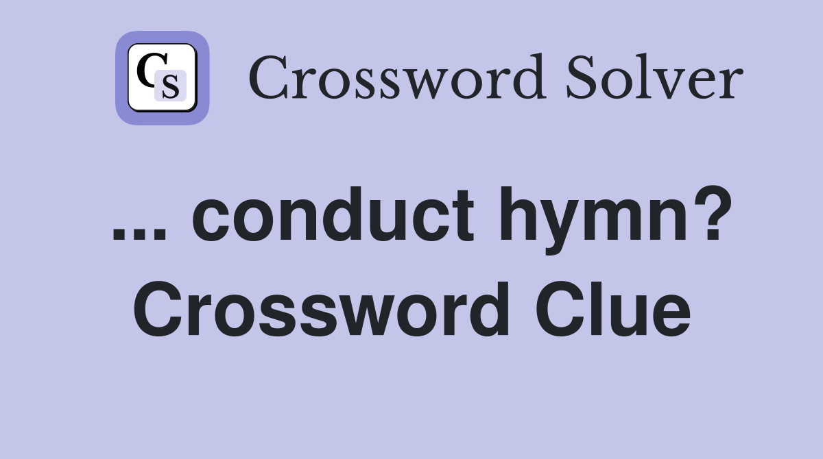 ... conduct hymn? Crossword Clue