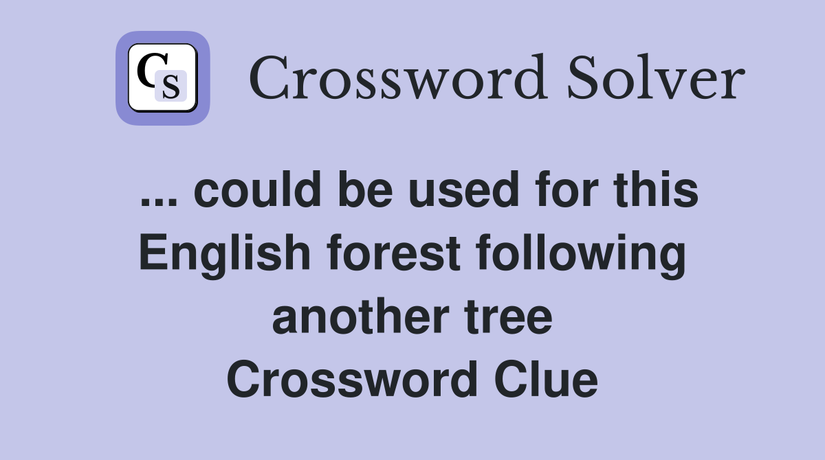 ... could be used for this English forest following another tree Crossword Clue