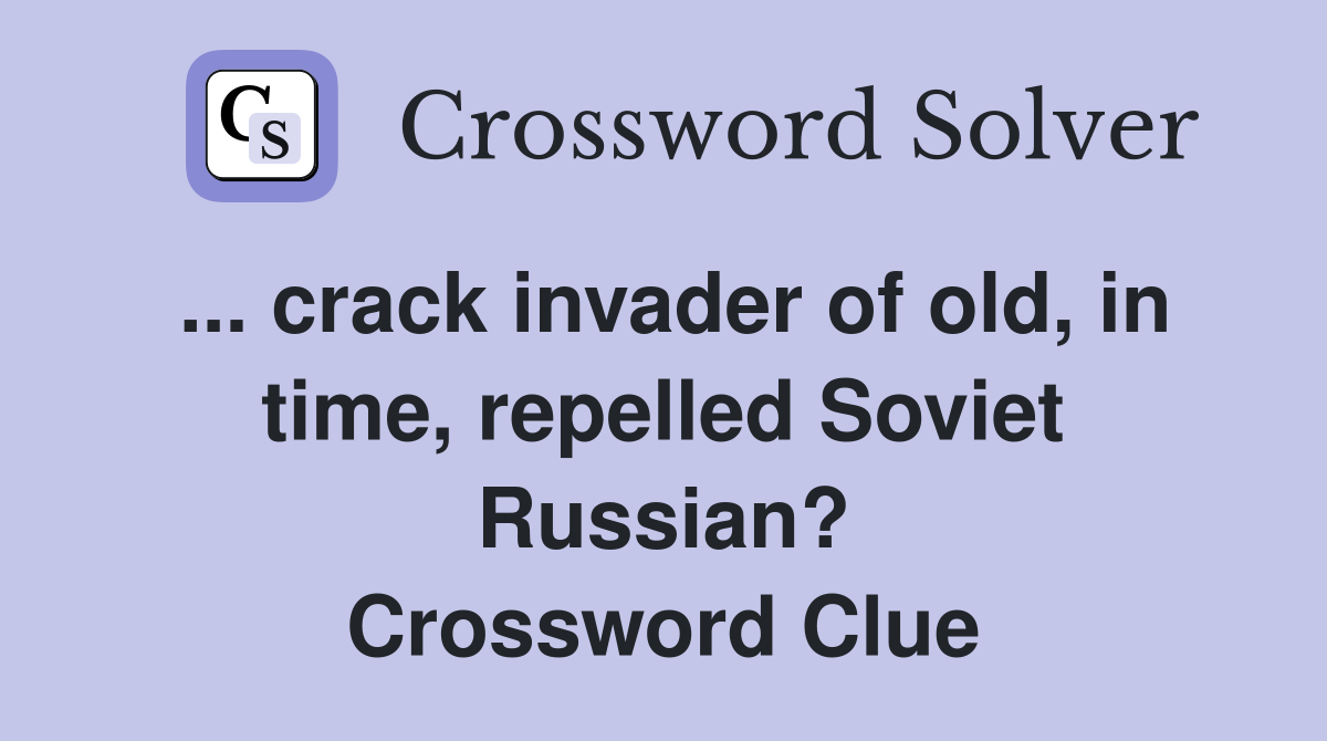 ... crack invader of old, in time, repelled Soviet Russian? Crossword Clue