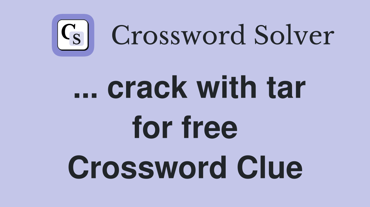 ... crack with tar for free Crossword Clue