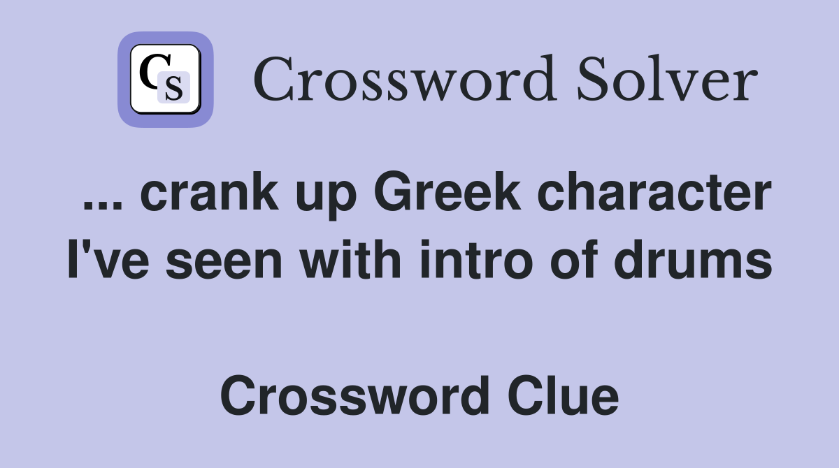 ... crank up Greek character I've seen with intro of drums  Crossword Clue