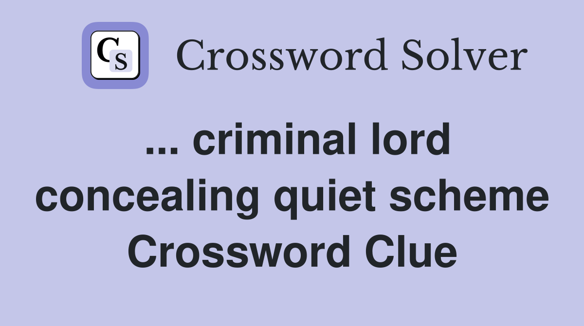 ... criminal lord concealing quiet scheme Crossword Clue