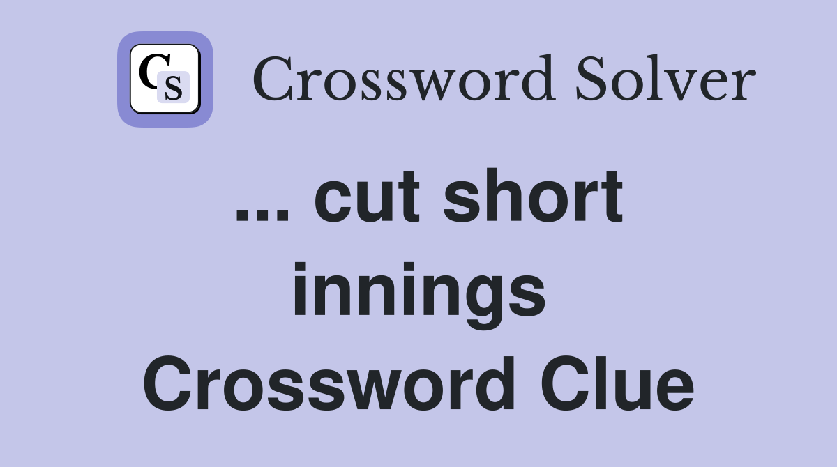 ... cut short innings Crossword Clue