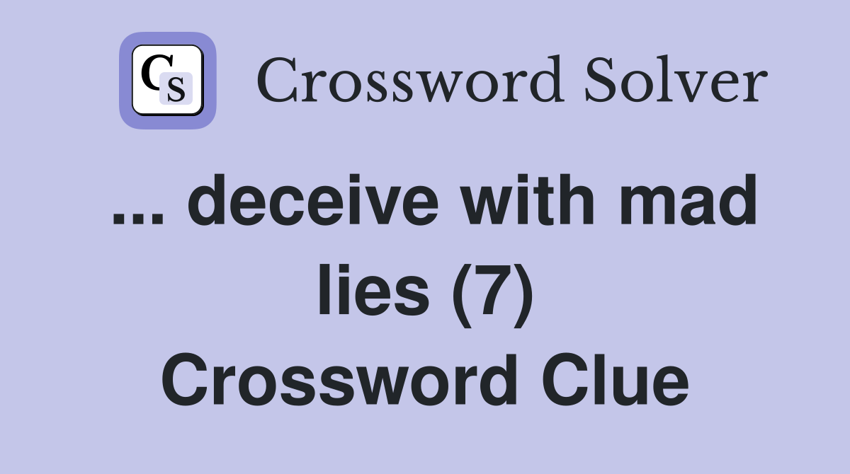 ... deceive with mad lies (7) Crossword Clue