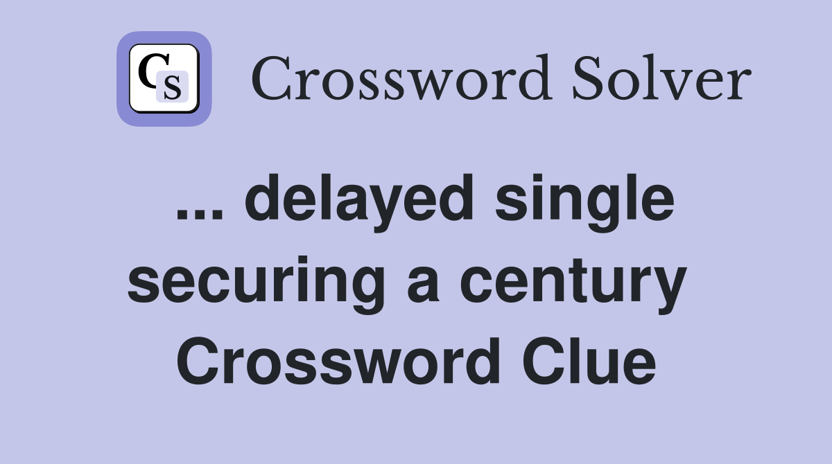 ... delayed single securing a century  Crossword Clue