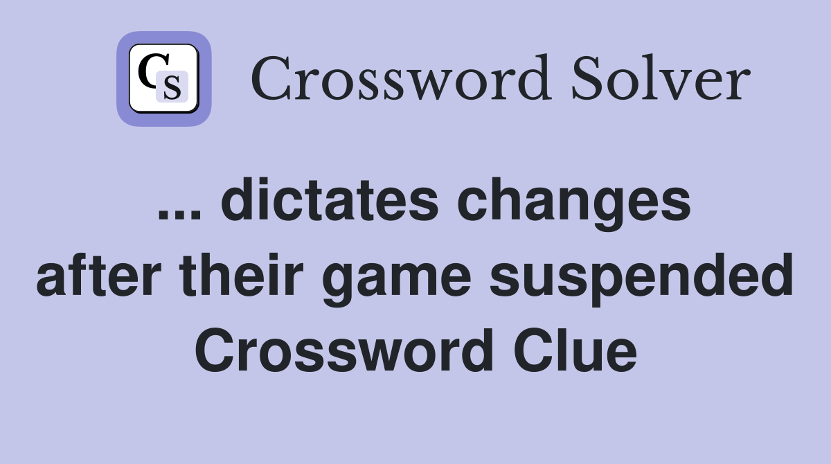 ... dictates changes after their game suspended Crossword Clue