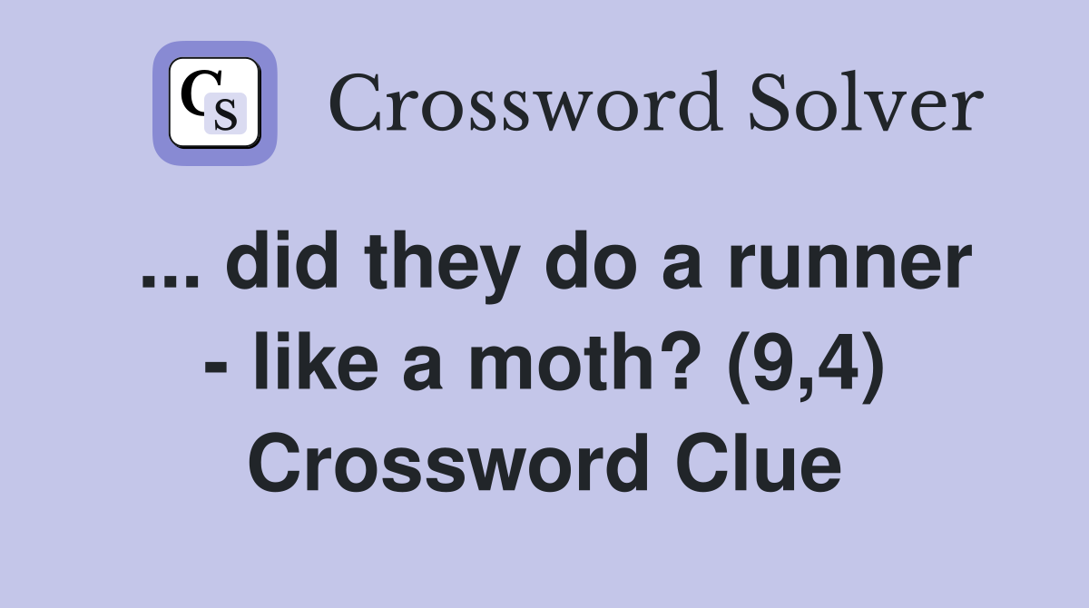 ... did they do a runner - like a moth? (9,4) Crossword Clue