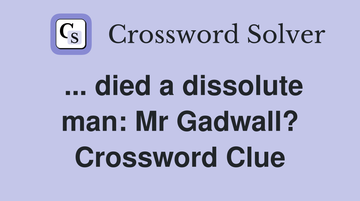 ... died a dissolute man: Mr Gadwall? Crossword Clue