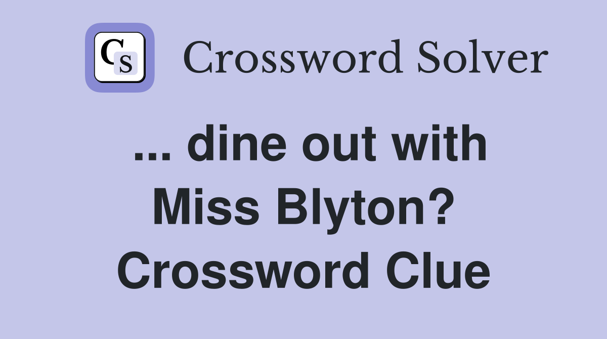 ... dine out with Miss Blyton? Crossword Clue