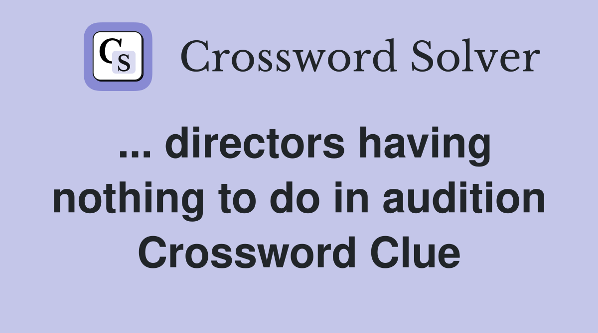 ... directors having nothing to do in audition Crossword Clue