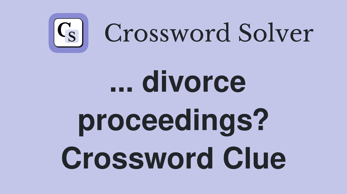 ... divorce proceedings? Crossword Clue