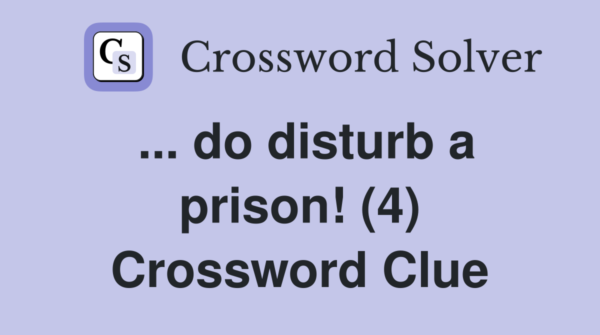 ... do disturb a prison! (4) Crossword Clue