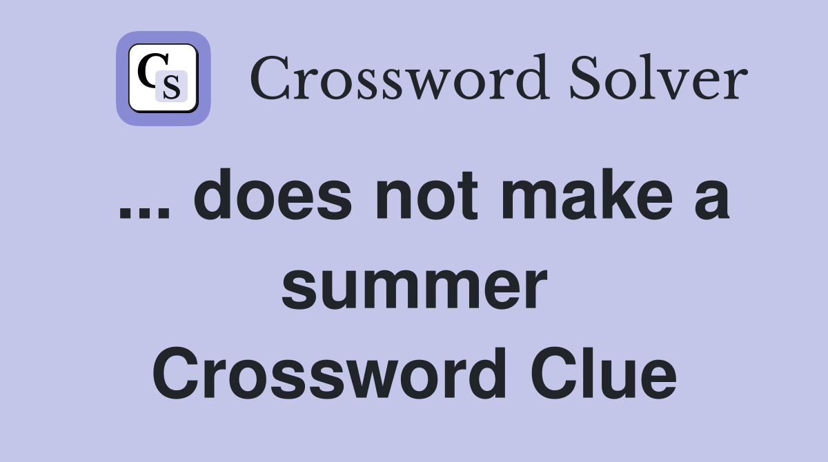 ... does not make a summer Crossword Clue