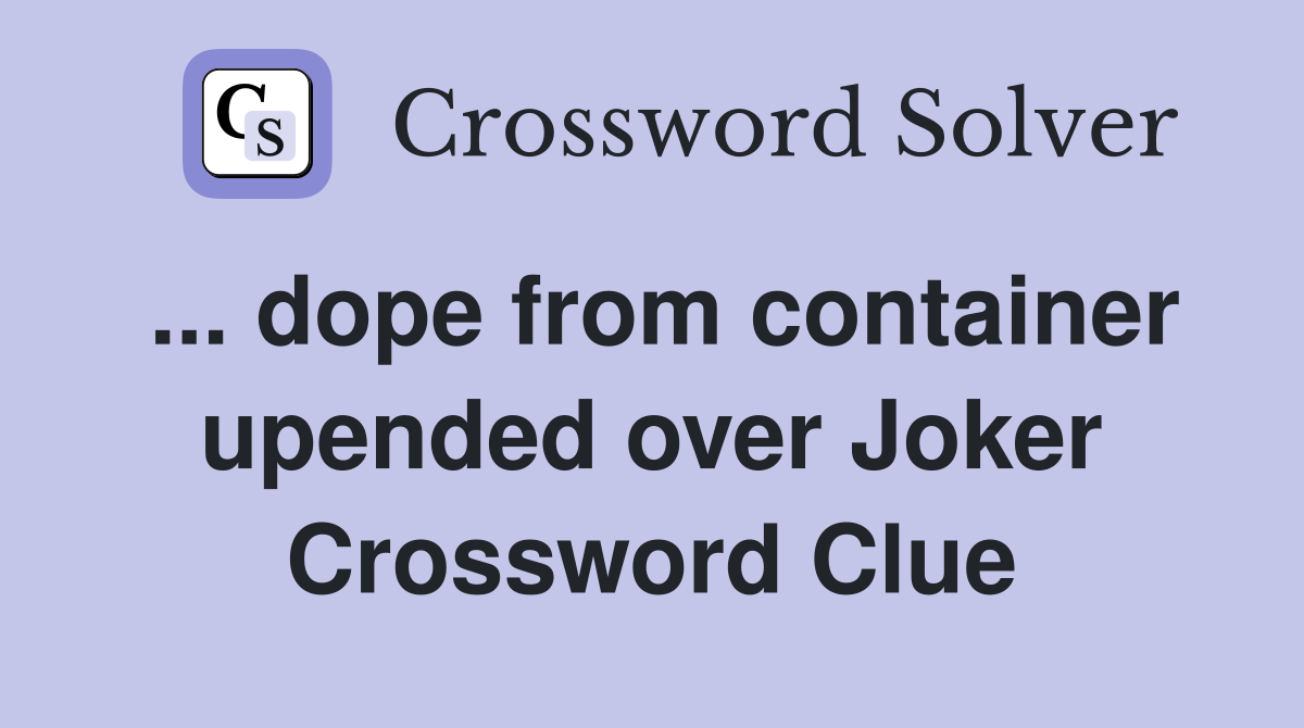 ... dope from container upended over Joker Crossword Clue