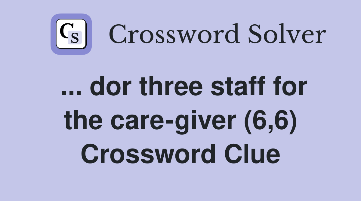 ... dor three staff for the care-giver (6,6) Crossword Clue