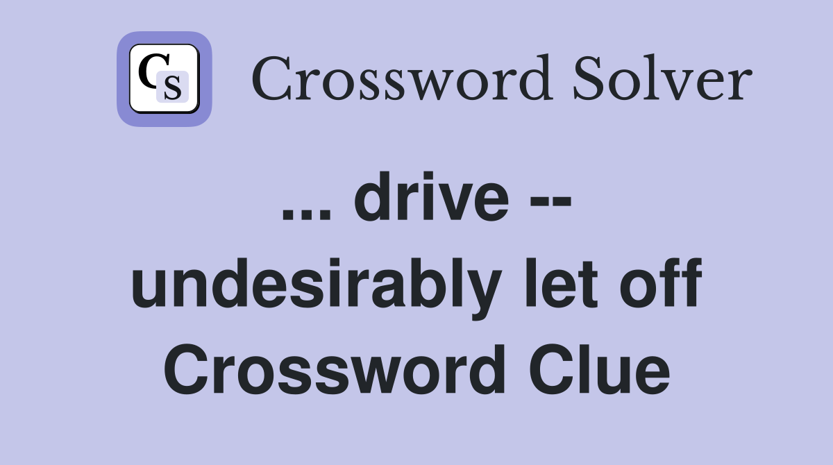 ... drive -- undesirably let off Crossword Clue