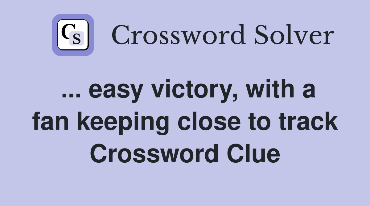 ... easy victory, with a fan keeping close to track Crossword Clue