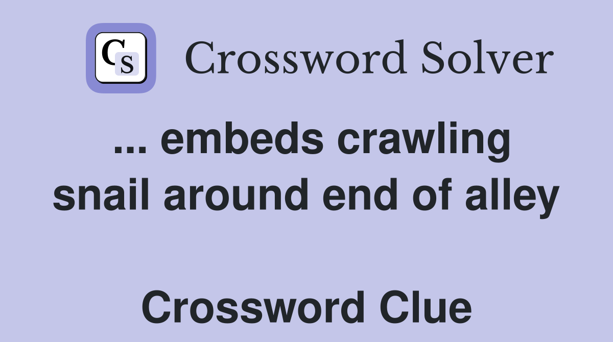 ... embeds crawling snail around end of alley  Crossword Clue