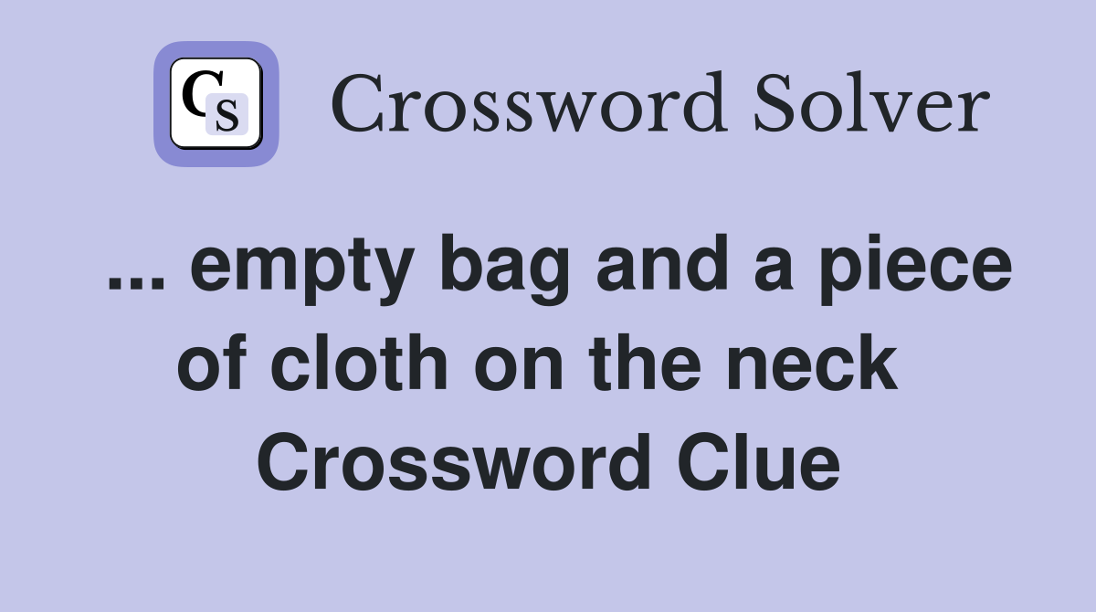 ... empty bag and a piece of cloth on the neck  Crossword Clue