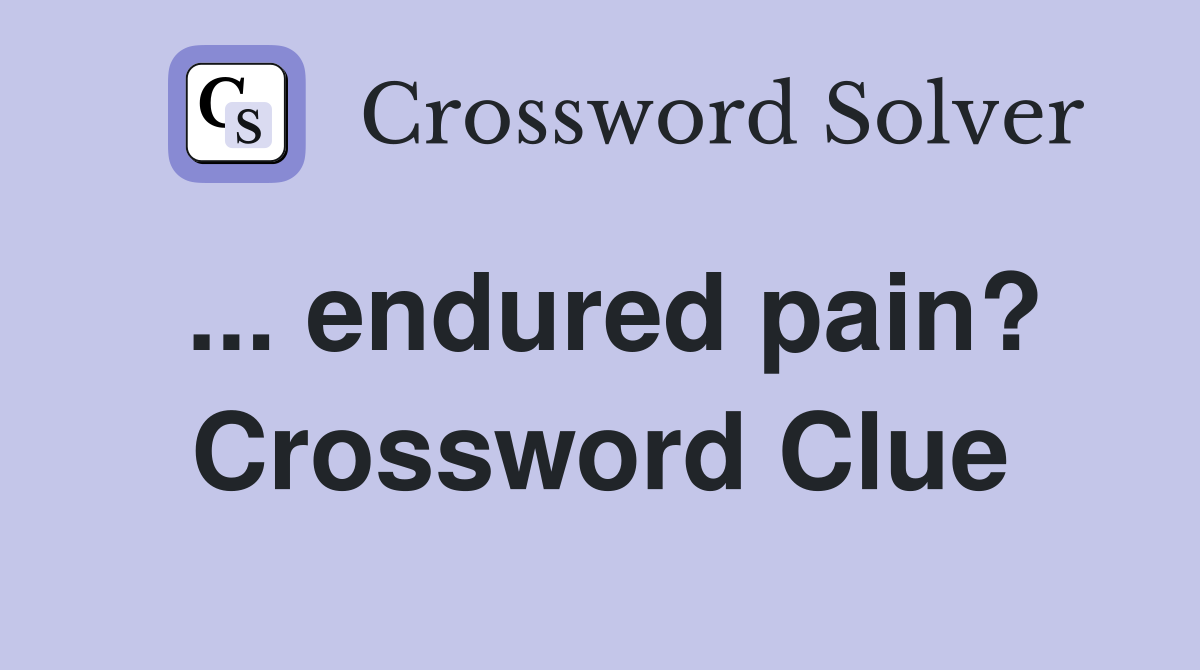 ... endured pain? Crossword Clue