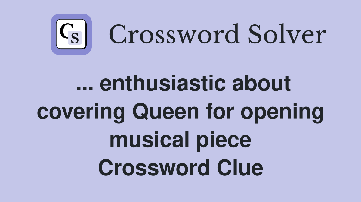 ... enthusiastic about covering Queen for opening musical piece Crossword Clue