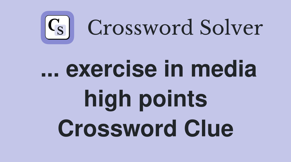 ... exercise in media high points Crossword Clue