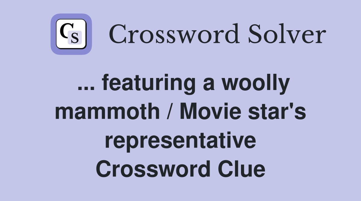 ... featuring a woolly mammoth / Movie star's representative Crossword Clue