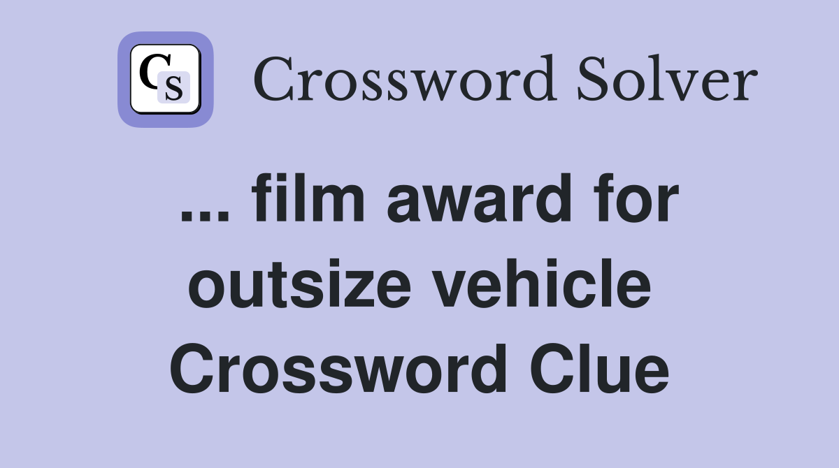 ... film award for outsize vehicle Crossword Clue