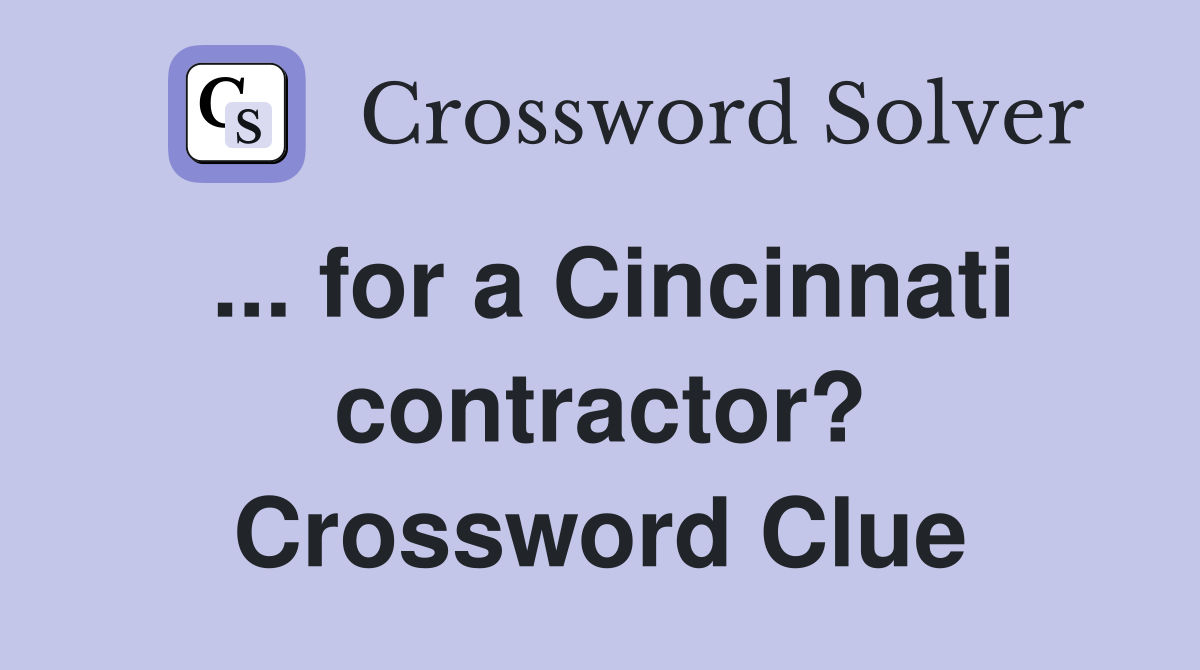 ... for a Cincinnati contractor? Crossword Clue