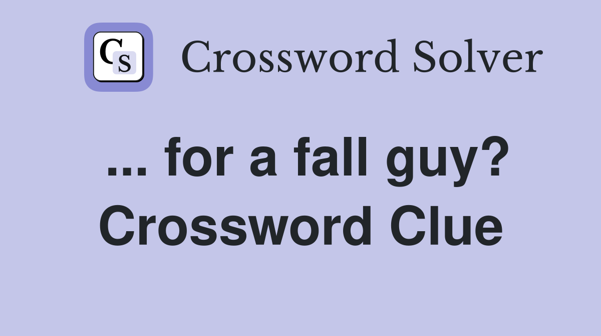 ... for a fall guy? Crossword Clue