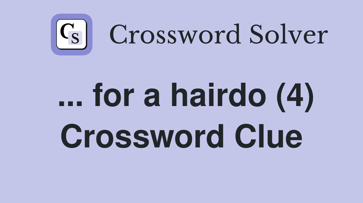 ... for a hairdo (4) Crossword Clue