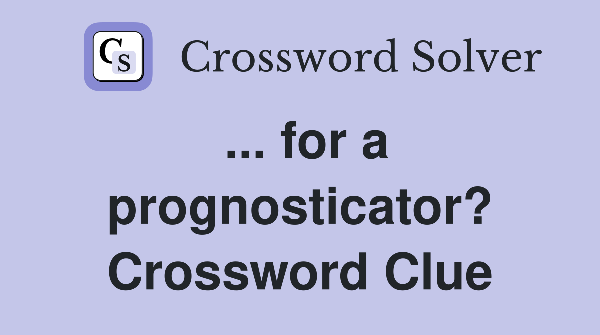 ... for a prognosticator? Crossword Clue