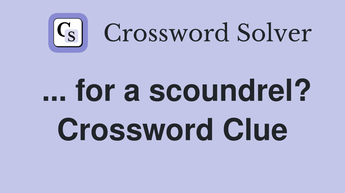 ... for a scoundrel? Crossword Clue