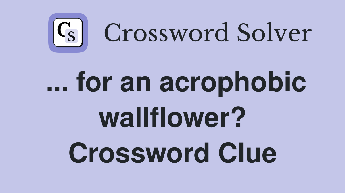 ... for an acrophobic wallflower? Crossword Clue